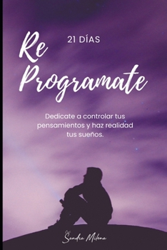 Paperback Reprogramate en 21 Días: Haz realidad tus sueños, controlando tus pensamientos [Spanish] Book