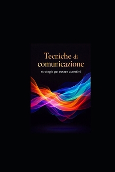 Tecniche di comunicazione: strategie per essere assertivi (Italian Edition)