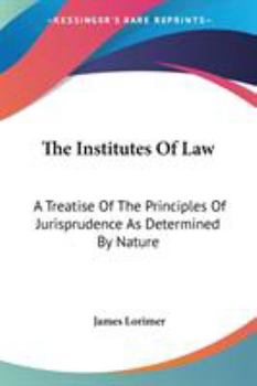 Paperback The Institutes Of Law: A Treatise Of The Principles Of Jurisprudence As Determined By Nature Book