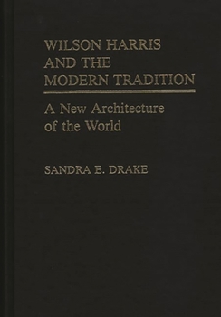 Wilson Harris and the Modern Tradition: A New Architecture of the World (Contributions in Afro-American & African Studies)