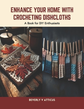Paperback Enhance Your Home with Crocheting Dishcloths: A Book for DIY Enthusiasts Book