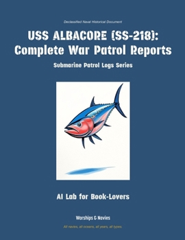USS Albacore (Ss-218): Complete War Patrol Reports (Submarine Patrol Logs)