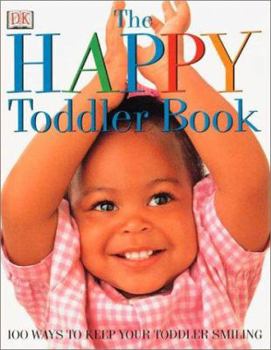 Paperback The Happy Toddler Book: 100 Ways to Keep Your Toddler Smiling Book