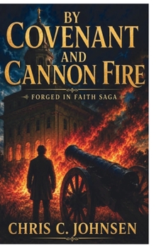 By Covenant and Cannon Fire: Forged in Faith Saga