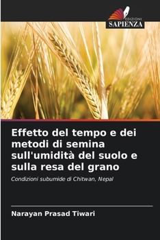 Effetto del tempo e dei metodi di semina sull'umidità del suolo e sulla resa del grano (Italian Edition)