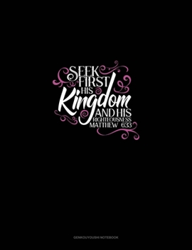 Paperback Seek First His Kingdom And His Righteousness - Matthew 6: 33: Genkouyoushi Notebook Book