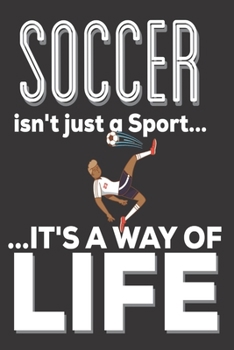 Soccer Isn't Just A Sport It's A Way Of Life: Soccer Gifts for girls: Cute Blank lined Notebook Journal to Write in for a boys and Girls who loves playing Association football