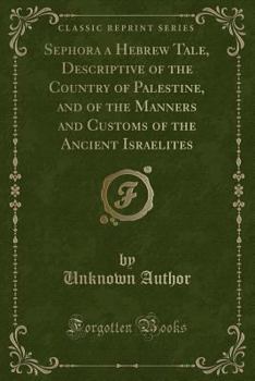 Paperback Sephora a Hebrew Tale, Descriptive of the Country of Palestine, and of the Manners and Customs of the Ancient Israelites (Classic Reprint) Book