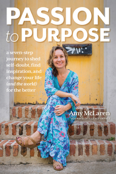 Hardcover Passion to Purpose: A Seven-Step Journey to Shed Self-Doubt, Find Inspiration, and Change Your Life (and the World) for the Better Book