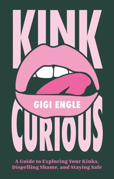 Paperback Kink Curious: A Guide to Exploring Your Kinks, Dispelling Shame, and Staying Safe Book