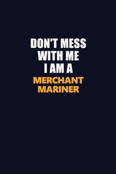 Don't Mess With Me I Am A Merchant Mariner: Career journal, notebook and writing journal for encouraging men, women and kids. A framework for building your career.