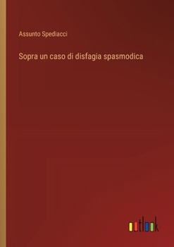 Sopra un caso di disfagia spasmodica (Italian Edition)