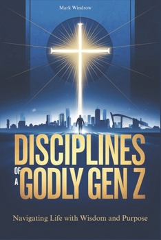 DISCIPLINES OF A GODLY GEN Z: Navigating Life with Wisdom and Purpose