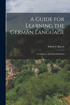 A Guide for Learning the German Language: According to the Natural Method