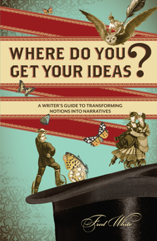 Paperback Where Do You Get Your Ideas?: A Writer's Guide to Transforming Notions Into Narratives Book