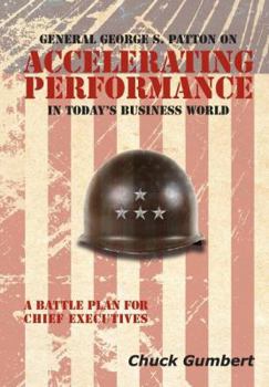 Hardcover General George S. Patton on Accelerating Performance in Today's Business World: A Battle Plan for Chief Executives Book