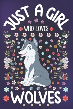 Paperback Just a Girl Who Loves Wolves: Wolf Lover Notebook for Girls - Cute Wolf Journal for Kids - Wildlife Lover Anniversary Gift Ideas for Her Book