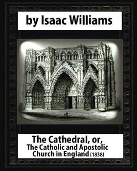 Paperback The Cathedral, or, The Catholic and Apostolic Church in England, Isaac Williams Book