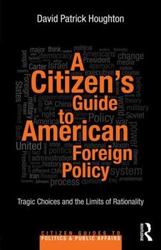 Paperback A Citizen's Guide to American Foreign Policy: Tragic Choices and the Limits of Rationality Book