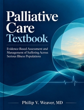 Palliative Care Textbook: Evidence-Based Assessment and Management of Suffering Across Serious Illness Populations