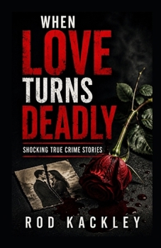 When Love Turns Deadly: Shocking True Crime Stories