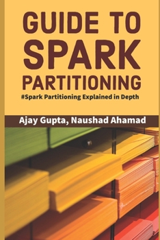 Paperback Guide to Spark Partitioning: Spark Partitioning Explained in Depth Book