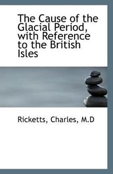 Paperback The Cause of the Glacial Period, with Reference to the British Isles Book
