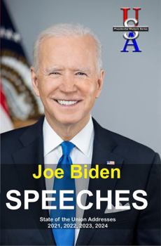 Paperback Joe Biden: Speeches: State of the Union Addresses 2021, 2022, 2023, 2024 (USA Presidential Rhetoric Series) Book