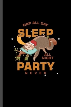 Nap all day Sleep all night Party Never: For  Animal Lovers  Cute Sloth's Funny  Designs  Animal Composition Book Smiley Sayings Funny Vet Tech ... And Vet Jockey Gift (6"x9") Dot Grid Noteb