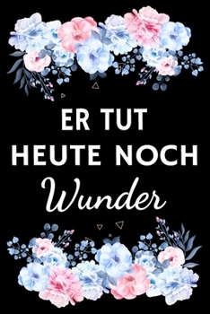 Er tut heute noch Wunder: Christliches Tagebuch zum festhalten von Bibelversen, Notizen und Gedanken | Eintragen von Gebet und Dank oder geistlichen ... für Christen & Gläubige (German Edition)