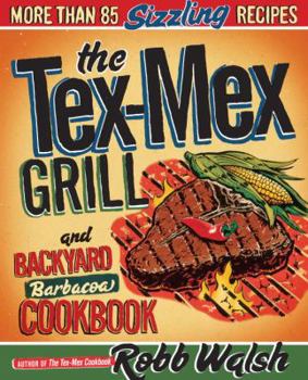 Paperback The Tex-Mex Grill and Backyard Barbacoa Cookbook: More Than 85 Sizzling Recipes Book