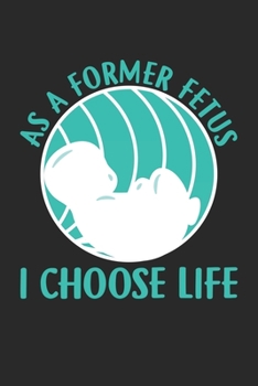 As A Former I Choose Life: Pro Life Fötus  Notizbuch liniert 120 Seiten für Notizen Zeichnungen Formeln Organizer Tagebuch