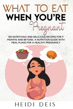 Paperback What to Eat When You're Pregnant: 100 Nutritious and Delicious Recipes for 9 Months and Beyond. a Nutrition Guide with Meal Plans for a Healthy Pregna Book