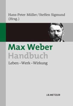 Max Weber-Handbuch: Leben Werk Wirkung