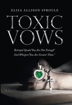 Toxic Vows: Betrayal Speaks You Are Not Enough God Whispers You Are Greater Than