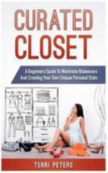 Paperback Curated Closet: A Beginners Guide To Wardrobe Makeovers And Creating Your Own Unique Personal Style Book