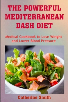 Paperback The Powerful Mediterranean Dash Diet: Medical Cookbook to Lose Weight and Lower Blood Pressure Book