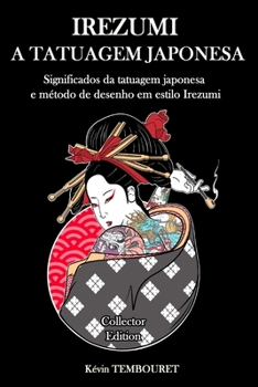 Paperback Irezumi, a tatuagem japonesa - Collector Edition: Os significados da tatuagem japonesa e método de desenho em estilo Irezumi [Portuguese] Book