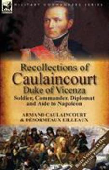 Paperback Recollections of Caulaincourt, Duke of Vicenza: Soldier, Commander, Diplomat and Aide to Napoleon-Both Volumes in One Special Edition Book