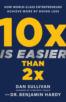 Hardcover 10x Is Easier Than 2x: How World-Class Entrepreneurs Achieve More by Doing Less Book