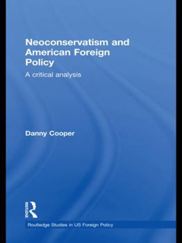 Paperback Neoconservatism and American Foreign Policy: A Critical Analysis Book