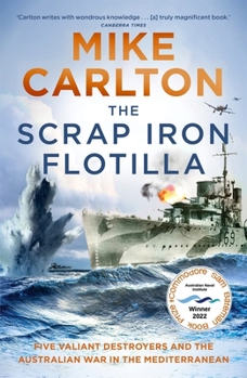 Paperback The Scrap Iron Flotilla: Five Valiant Destroyers and the Australian War in the Mediterranean Book