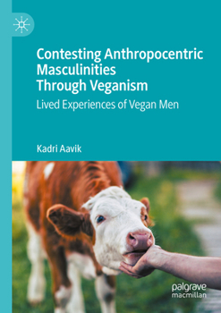 Paperback Contesting Anthropocentric Masculinities Through Veganism: Lived Experiences of Vegan Men Book