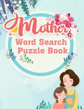 Mother Word Search Puzzle Book: Mother Challenging Puzzle Book for Summer, Vacations & Free Times. Beautiful Puzzle Book for Men, Women, Girls and Boy