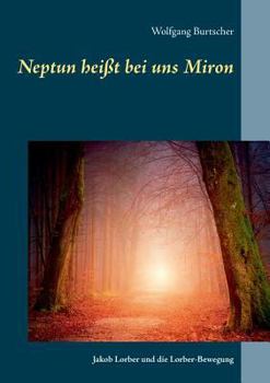 Paperback Neptun heißt bei uns Miron: Jakob Lorber und die Lorber-Bewegung [German] Book