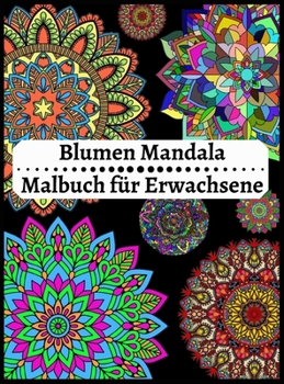 Blumen Mandala Malbuch für Erwachsene: Amazing Färbung Buch für Erwachsene Entspannung, Mandalas Muster leicht und einfach, Blume Mandala Färbung Erwachsene Stressabbau und mehr