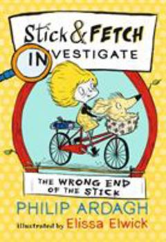 The Wrong End of the Stick: Stick and Fetch Investigate (Stick and Fetch Adventures) - Book #2 of the Stick and Fetch Adventures