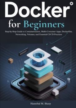 Paperback Docker for Beginners: Step-by-Step Guide to Containerization, Multi-Container Apps, Dockerfiles, Networking, Volumes, and Essential CI/CD Practices Book