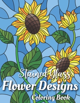 Paperback Stained Glass Coloring Book: Flower Designs: Stained Glass Coloring, Beautiful Flower & Butterfly Designs, Stain Glass Patterns, Stress Relieving D Book