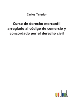 Paperback Curso de derecho mercantil arreglado al código de comercio y concordado por el derecho civil [Spanish] Book
